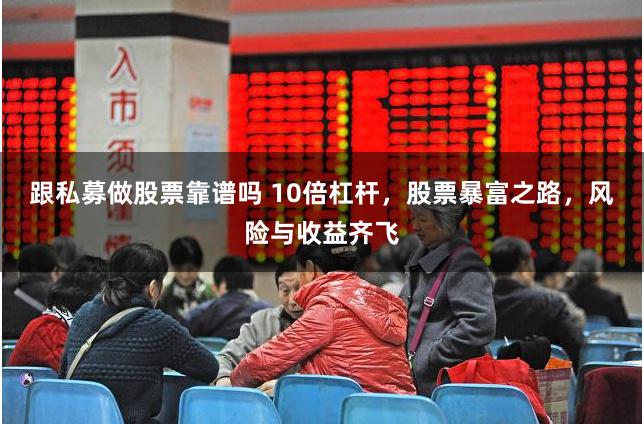 跟私募做股票靠谱吗 10倍杠杆，股票暴富之路，风险与收益齐飞